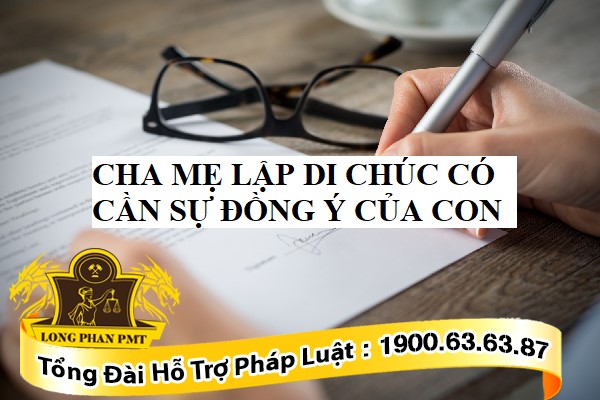 Cha người mẹ lập di chúc gồm cần sự đồng ý của con cháu không Cha bà bầu lập di chúc gồm cần sự gật đầu của con cái không